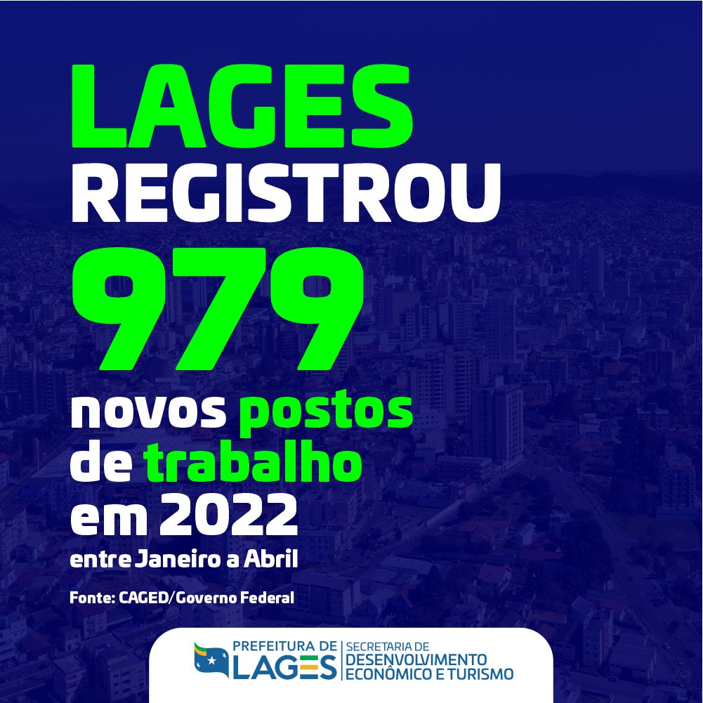 Prefeitura de Lages Lages registra saldo positivo de quase mil novas vagas de emprego, de janeiro a abril deste ano 